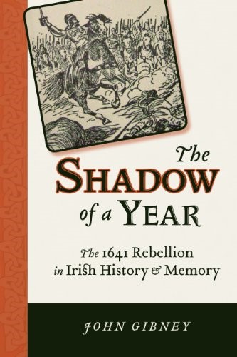 John Gibney, The Shadow of a Year: the 1641 Rebellion in Irish History & Memory&nbsp;(2013)